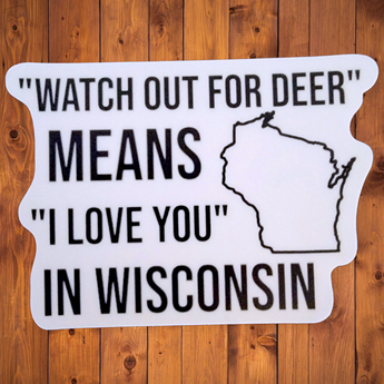 "Watch out for deer means I love you in Wisconsin" - Sticker - Travelers Trade Post
