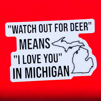 "Watch out for deer means I love you in Michigan" - Sticker