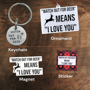 "Watch out for deer means I love you" BUNDLE (keychain, ornament, sticker, magnet)